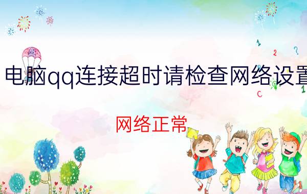 电脑qq连接超时请检查网络设置 网络正常，但是QQ登录提示登录超时？